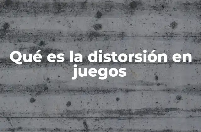 Qué es la Distorsión en Juegos