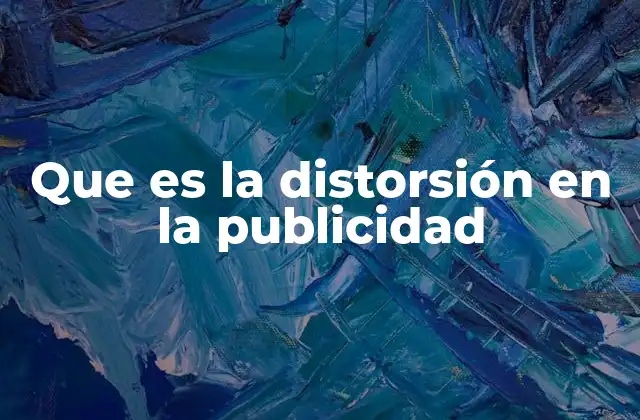 Que es la Distorsión en la Publicidad