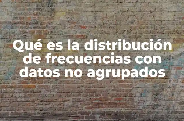 Qué es la Distribución de Frecuencias con Datos No Agrupados