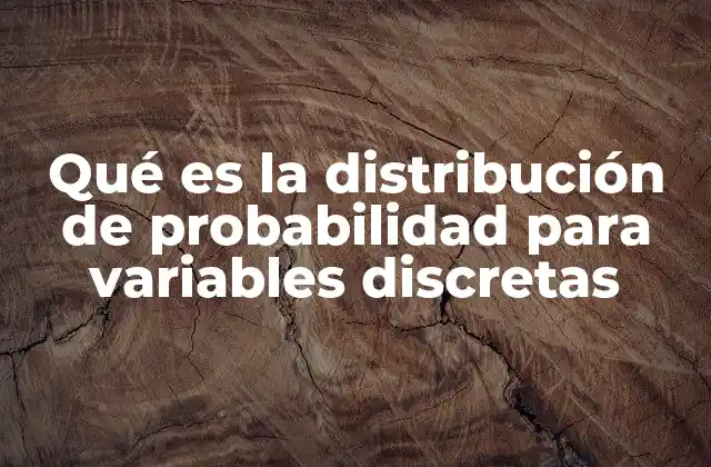 Qué es la Distribución de Probabilidad para Variables Discretas