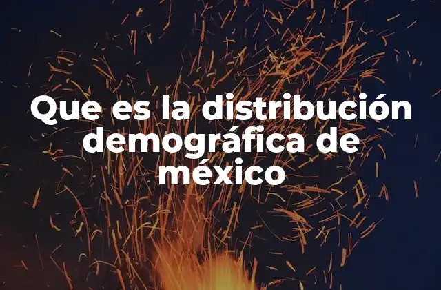 Que es la Distribución Demográfica de México