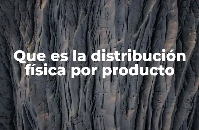 Que es la Distribución Física por Producto