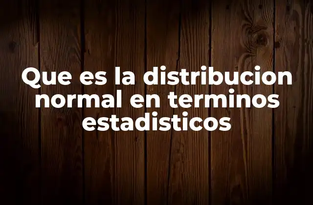 Que es la Distribucion Normal en Terminos Estadisticos 2 Características esenciales de la distribución normal