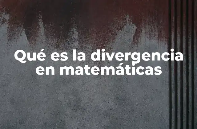 Qué es la Divergencia en Matemáticas