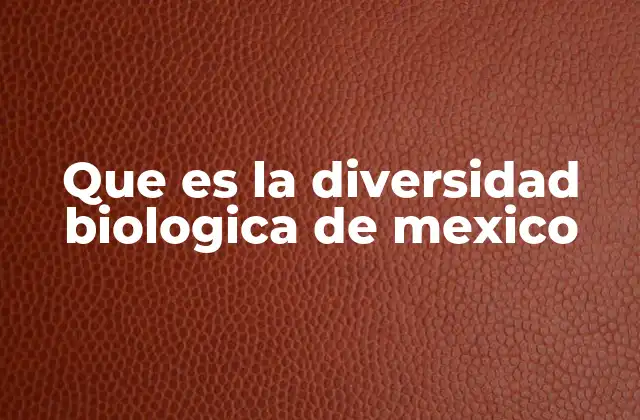 Que es la Diversidad Biologica de Mexico