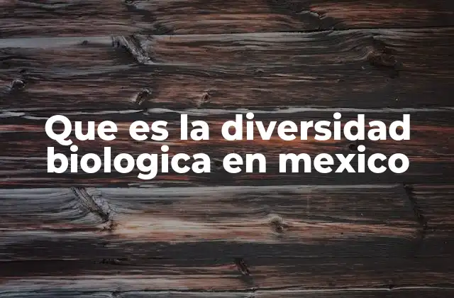 Que es la Diversidad Biologica en Mexico 2 La importancia de la biodiversidad en el contexto mexicano