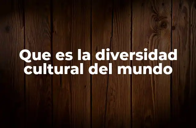 Que es la Diversidad Cultural Del Mundo