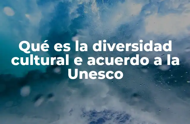 Qué es la Diversidad Cultural e Acuerdo a la Unesco