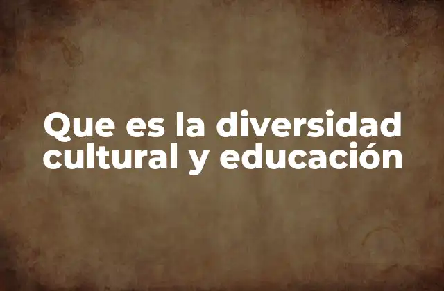 Que es la Diversidad Cultural y Educación