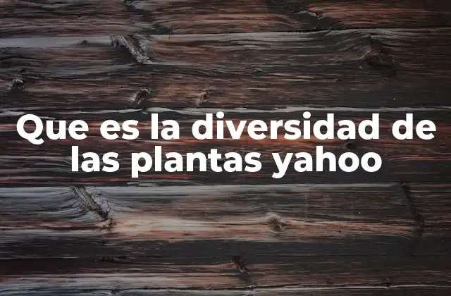 Que es la Diversidad de las Plantas Yahoo