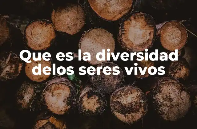 Que es la Diversidad Delos Seres Vivos 2 La riqueza biológica detrás de la vida en la Tierra