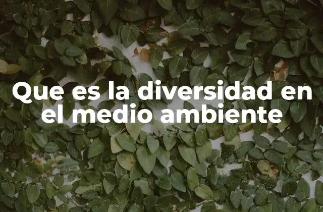 Que es la Diversidad en el Medio Ambiente
