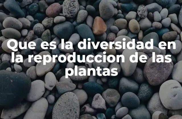 La importancia de la variedad en la multiplicación vegetal