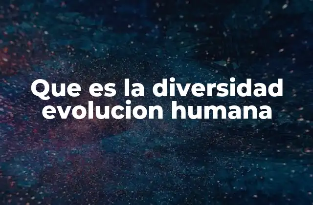 Que es la Diversidad Evolucion Humana