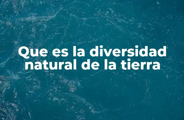 Que es la Diversidad Natural de la Tierra