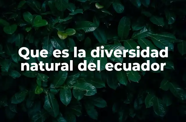 Que es la Diversidad Natural Del Ecuador