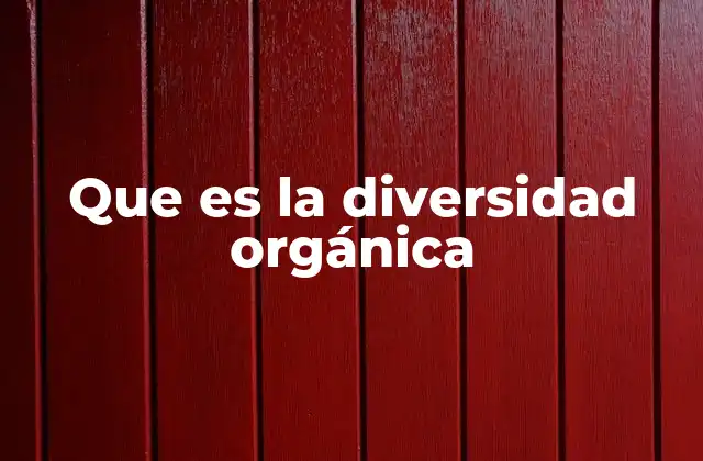 Que es la Diversidad Orgánica