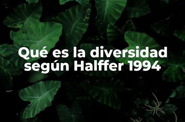Qué es la Diversidad según Halffer 1994