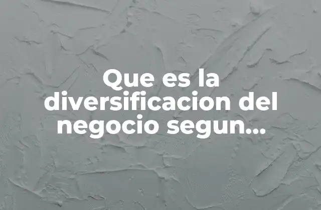 Que es la Diversificacion Del Negocio Segun Jablonskin