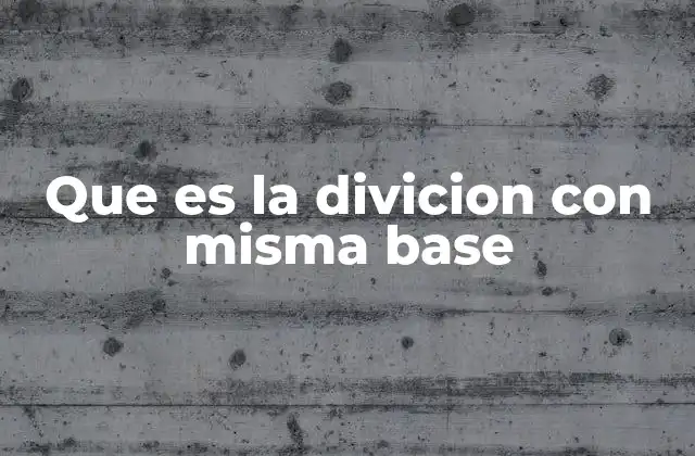 Que es la Divicion con Misma Base