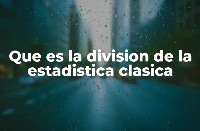 Que es la Division de la Estadistica Clasica 2 La base conceptual de la estadística clásica