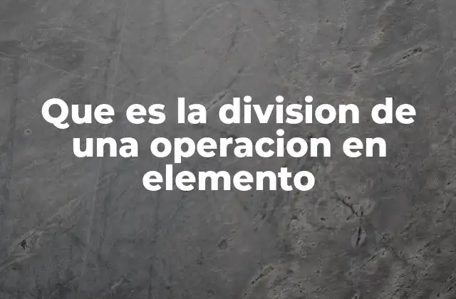 Que es la Division de una Operacion en Elemento