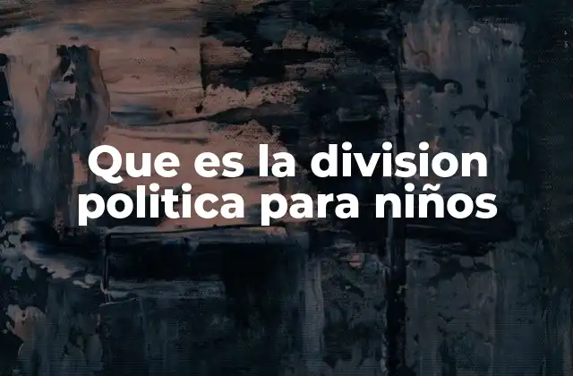 Que es la Division Politica para Niños