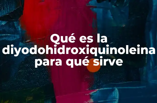 Qué es la Diyodohidroxiquinoleina para Qué Sirve