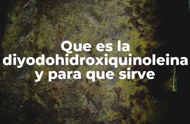 Que es la Diyodohidroxiquinoleina y para que Sirve
