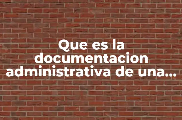 Que es la Documentacion Administrativa de una Empresa