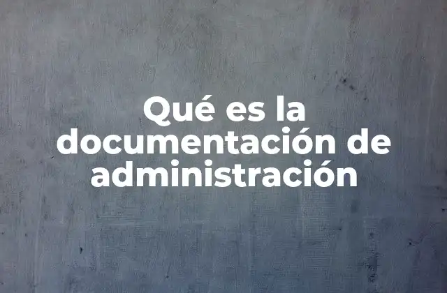 Qué es la Documentación de Administración
