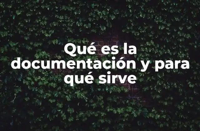Qué es la Documentación y para Qué Sirve