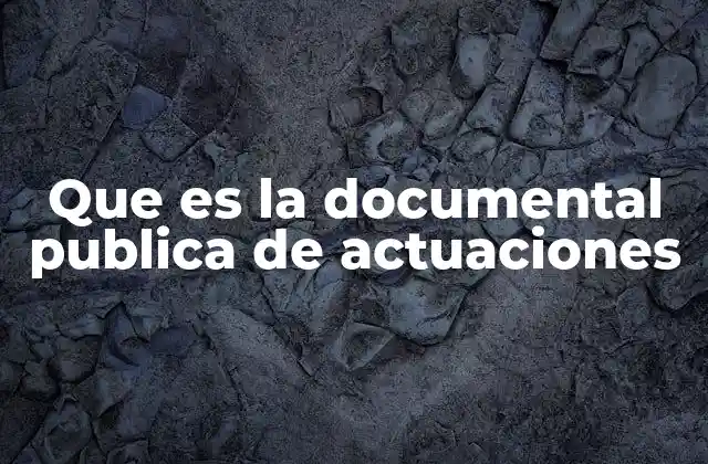Que es la Documental Publica de Actuaciones