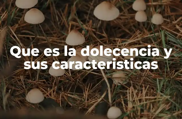 Que es la Dolecencia y Sus Caracteristicas