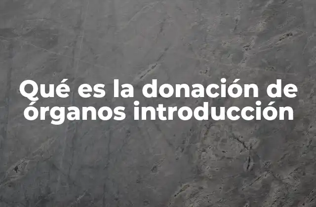 Qué es la Donación de Órganos Introducción 2 El impacto social y médico de la donación de órganos