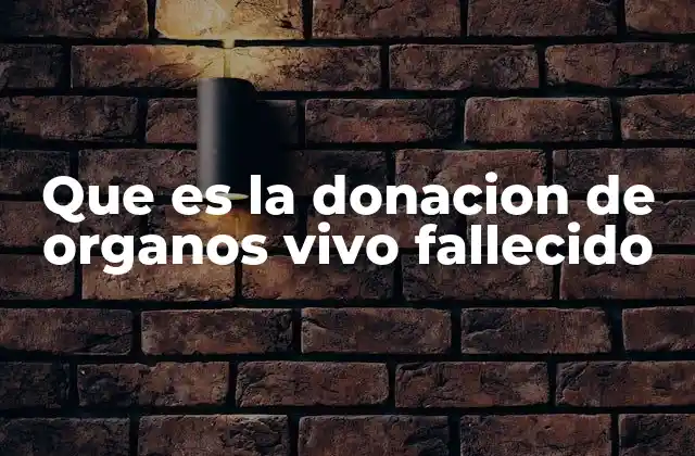 Que es la Donacion de Organos Vivo Fallecido