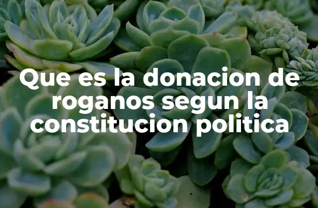Que es la Donacion de Roganos Segun la Constitucion Politica