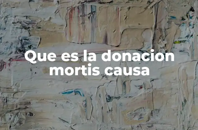 Características legales de la donación mortis causa