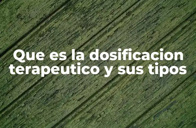 Que es la Dosificacion Terapeutico y Sus Tipos