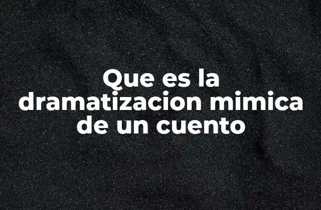 Que es la Dramatizacion Mimica de un Cuento