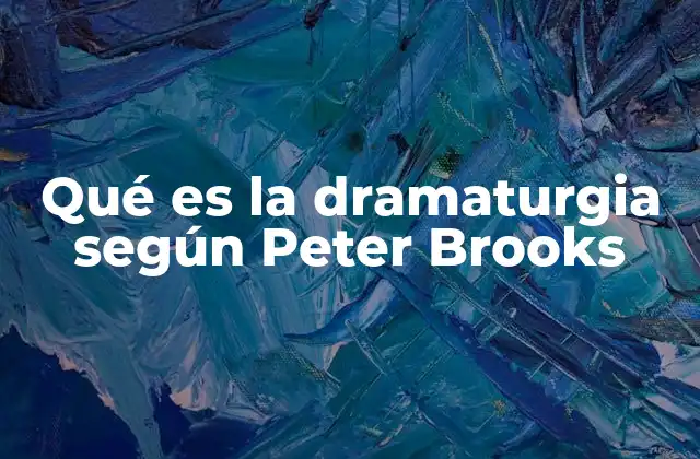 Qué es la Dramaturgia según Peter Brooks
