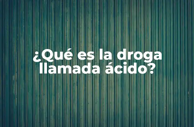 ¿qué es la Droga Llamada Ácido?