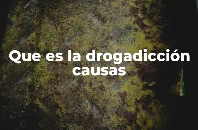Que es la Drogadicción Causas