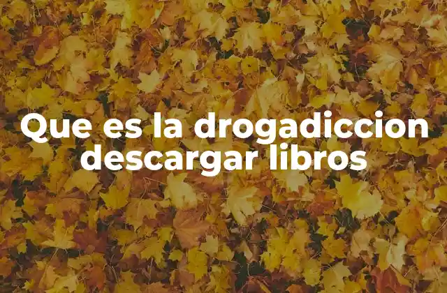 Que es la Drogadiccion Descargar Libros