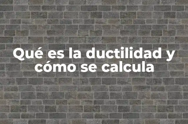 Qué es la Ductilidad y Cómo Se Calcula