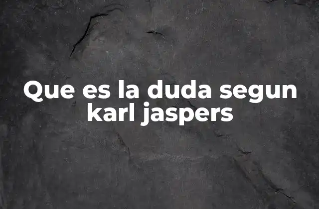 Que es la Duda Segun Karl Jaspers