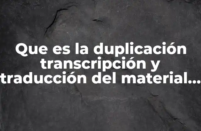 Que es la Duplicación Transcripción y Traducción Del Material Genético