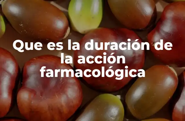 Que es la Duración de la Acción Farmacológica