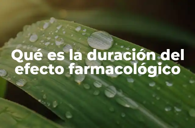 Qué es la Duración Del Efecto Farmacológico