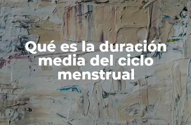 Qué es la Duración Media Del Ciclo Menstrual